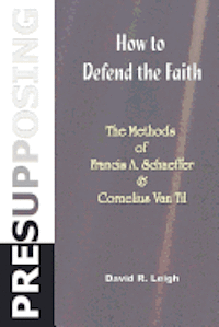 bokomslag Presupposing: How to Defend the Faith: The Methods of Francis A. Schaeffer & Cornelius Van Til