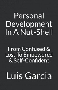 bokomslag Personal Development In A Nut-Shell: From Confused & Lost To Empowered & Self-Confident