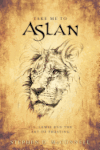 bokomslag Take Me to Aslan: CS Lewis and the art of trusting