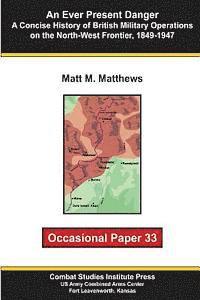 bokomslag An Ever Present Danger: A Concise History of British Military Operations on the North-West Frontier, 1849-1947: Occasional Paper 33