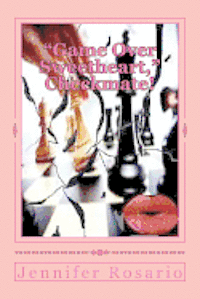 Terrance Lawson, Jennifer Rosario - "Game Over Sweetheart" Checkmate!: The Lover concentrated intensely upon the death and destruction of husband and wife to keep her master plan alive a, Häftad