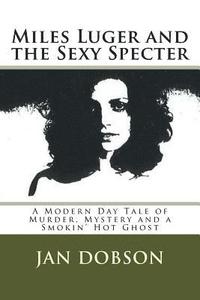 bokomslag Miles Luger and the Sexy Specter: A Modern Day Tale of Murder, Mystery and a Smokin' Hot Ghost