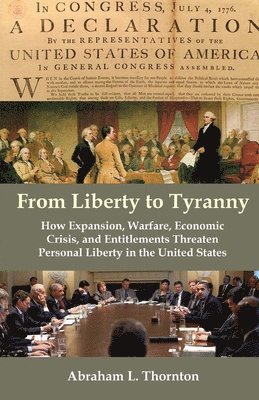 Abraham L. Thornton - From Liberty to Tyranny: How Expansion, Warfare, Economic Crisis, and Entitlements Threaten Personal Liberty in the United States, Häftad