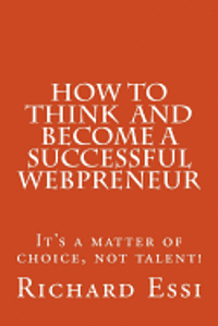 How To Think And Become A Successful Webpreneur: It's a matter of choice not talent 1