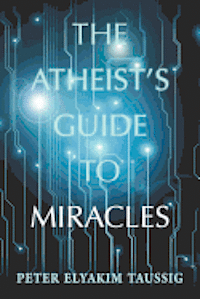 bokomslag The Atheist's Guide To Miracles