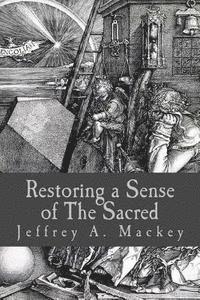 Jeffrey a. Mackey - Restoring A Sense of The Sacred: To The Lonely Heart and The Profane Culture, Häftad