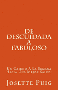 bokomslag De Descuidada a Fabulosa: Un Cambio A La Semana Hacia Una Mejor Salud!