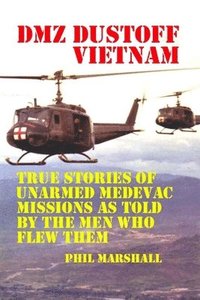 bokomslag DMZ DUSTOFF Vietnam: True Stories Of Unarmed Medevac Missions As Told By The Men Who Flew Them