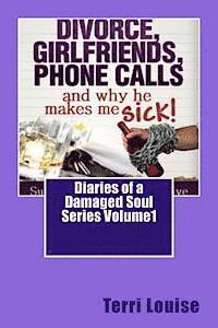 bokomslag Divorce, Girlfriends, Phone Calls and why he makes me SICK!: Diaries of a Damaged Soul Volume 1