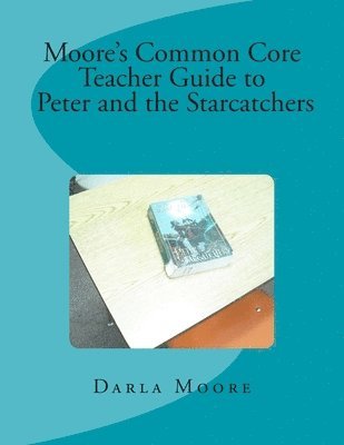 Darla Moore - Moore's Common Core Teacher Guide to Peter and the Starcatchers, Häftad