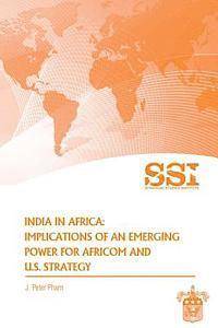 J. Peter Pham - India in Africa: Impllications of an Emerging Power for Africom and U.S. Strategy, Häftad