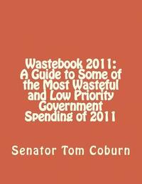 bokomslag Wastebook 2011: A Guide to Some of the Most Wasteful and Low Priority Government Spending of 2011