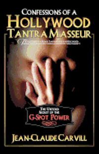 bokomslag Confessions of a Hollywood Tantra Masseur: The Untold Secret of the G-Spot Power - An Illustrated Guide to Female Orgasm