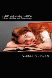 Alexis Newman - ADHD: Understanding ADHD in Adults, Children and Relationships: The Complete Guide on How To Cope with ADHD in Adults and Ki, Häftad