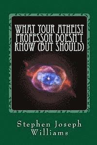 bokomslag What Your Atheist Professor Doesn't Know (But Should)