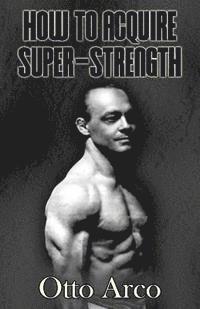 Otto Arco - How to Acquire Super-Strength, Häftad