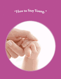 bokomslag "How to Stay Young.": Anti-aging techniques that turn back the clock