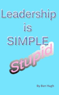 Ben Hugh - Leadership is Simple, Stupid, Häftad