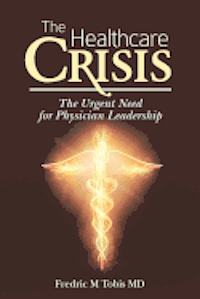 bokomslag The Healthcare Crisis: The Urgent Need for Physician Leadership