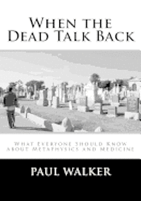 bokomslag When the Dead Talk Back: What Everyone Should Know about Metaphysics and Medicine