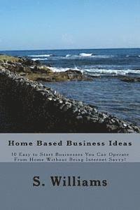 bokomslag Home Based Business Ideas: 10 Easy to Start Businesses You Can Operate From Home Without Being Internet Savvy!