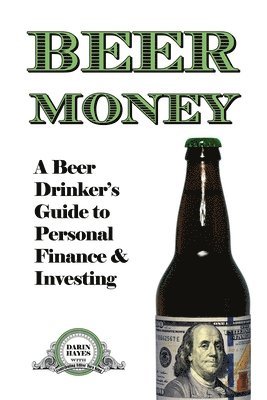 Darin Hayes, Tara King - Beer Money: A Beer Drinker's Guide to Personal Finance and Investing, Häftad. Tillgänglighet: Lägg i varukorg