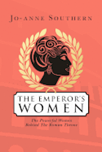 bokomslag The Emperor's Women: The Powerful Women Behind The Roman Throne