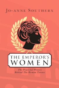 Jo-Anne Southern - The Emperor's Women: The Powerful Women Behind The Roman Throne, Häftad. Tillgänglighet: Lägg i varukorg
