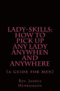 bokomslag Lady-sKills: How to pick up ANY lady ANYWHEN and ANYWHERE: A guide for men