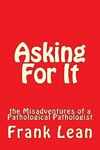 bokomslag Asking For It: the Misadventures of a Pathological Pathologist