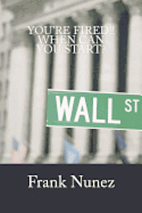 bokomslag You're Fired: When Can You Start: A Manifesto for the underemployed, unemployed, and those of us still chasing the American Dream