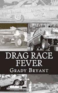 bokomslag Drag Race Fever: The adventures of a young drag racer following his dream of competing with the factory cars in the early days of the m