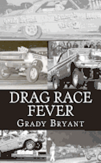 Drag Race Fever: The adventures of a young drag racer following his dream of competing with the factory cars in the early days of the m 1