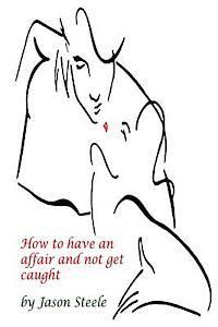 How to Have an Affair and not get Caught 1