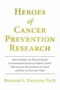 Heroes of Cancer Prevention Research: How Scientists Are Discovering the Environmental Factors in Modern Society That Increase the Incidence of Cancer 1