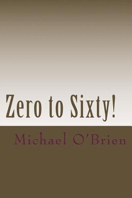 Zero to Sixty!: A Testimony of the Life-Changing Gospel of Jesus Christ 1