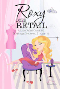 bokomslag Roxy does Retail: A Ludicrous Guide to Boutique Shopping Etiquette