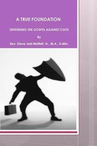 bokomslag A True Foundation: Defending The Gospel Against Cults