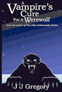 A Vampire's Cure For A Werewolf: from the author of the alien ambassador series 1