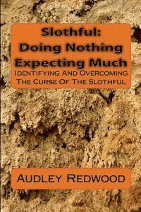 bokomslag Slothful: Doing Nothing Expecting Much: Identifying And Overcoming The Curse Of The Slothful