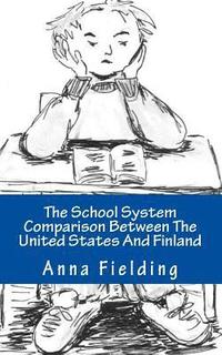 bokomslag The School System Comparison Between The United States And Finland: What are the differences? Why Finns score higher in international tests? Why the A