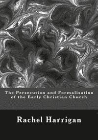 bokomslag The Persecution and Formalisation of the Early Christian Church