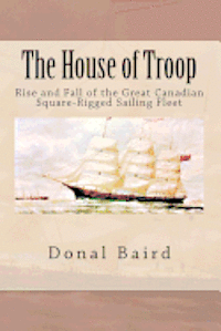 bokomslag The House of Troop: Rise and Fall of the Great Canadian Square-Rigged Sailing Fleet