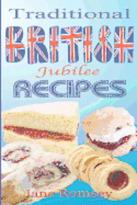 Traditional British Jubilee Recipes.: Mouthwatering recipes for traditional British cakes, puddings, scones and biscuits. 78 recipes in total. 1