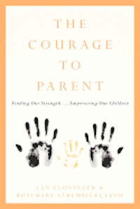 bokomslag The Courage To Parent: Finding Our Strength . . . Empowering Our Children