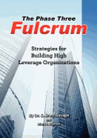 bokomslag The Phase Three Fulcrum: Building High Leverage Organizations Using the Phases of Performance and Contribution Technology