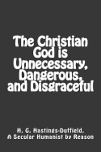 bokomslag The Christian God is Unnecessary, Dangerous, and Disgraceful