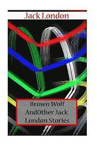 bokomslag Brown Wolf And Other Jack London Stories