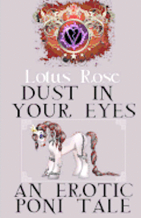 Lotus Rose - Dust in Your Eyes: An Erotic Poni Tale, Häftad