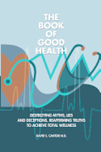 bokomslag The Book of Good Health --: Destroying Myths, Lies and Deceptions. Reaffirming Truths to Achieve Total Wellness